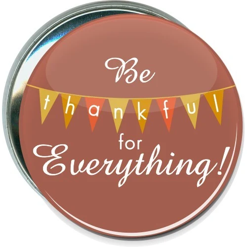 Be Thankful For Everything, Thanksgiving Button 1