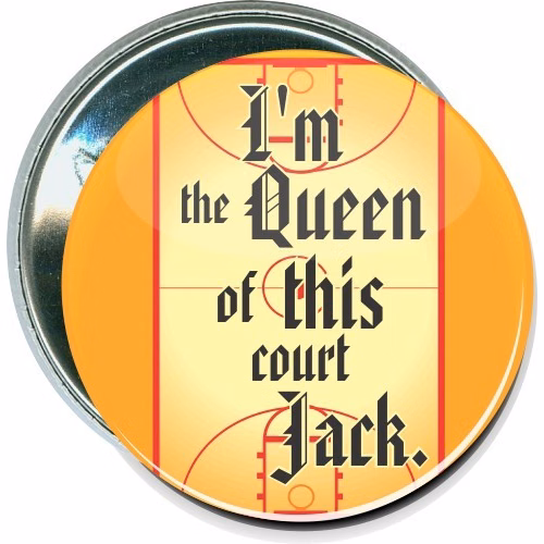 I'm the queen of this court, Jack, Basketball Button