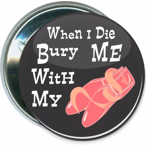 When I die bury me with my Ballet Slippers, Dance Button