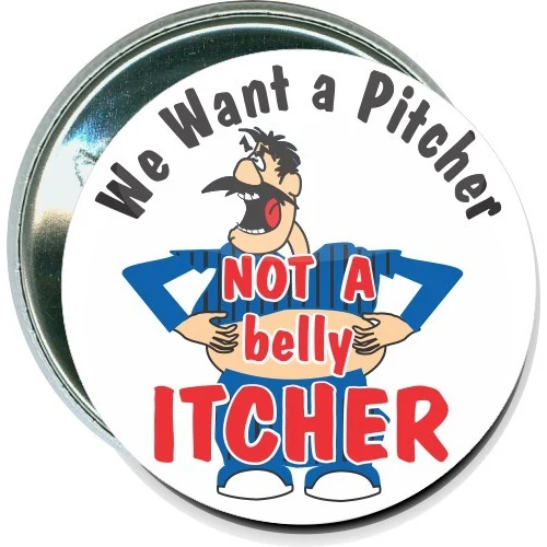 We want a pitcher, Not a belly itcher, Baseball Button 1