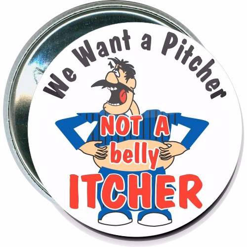 We want a pitcher, Not a belly itcher, Baseball Button