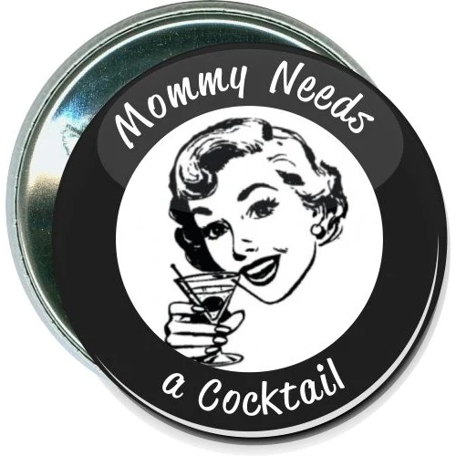 Mommy needs a cocktail, Humorous Button 1