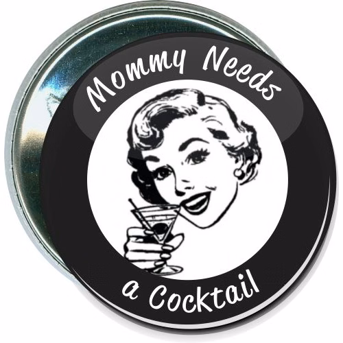 Mommy needs a cocktail, Humorous Button