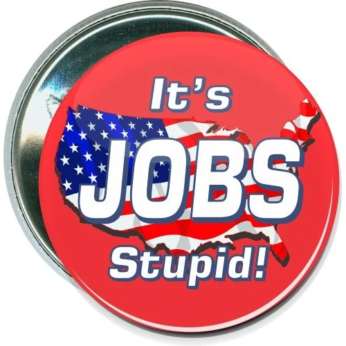 It's jobs stupid, Political Button 1