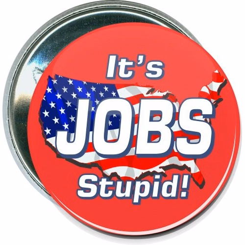 It's jobs stupid, Political Button