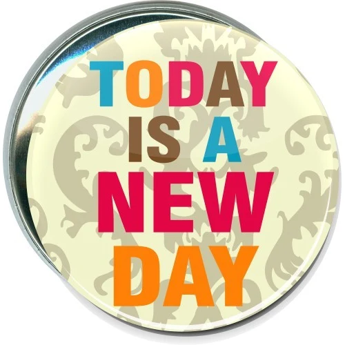 Today is a new day, Inspirational Button 1