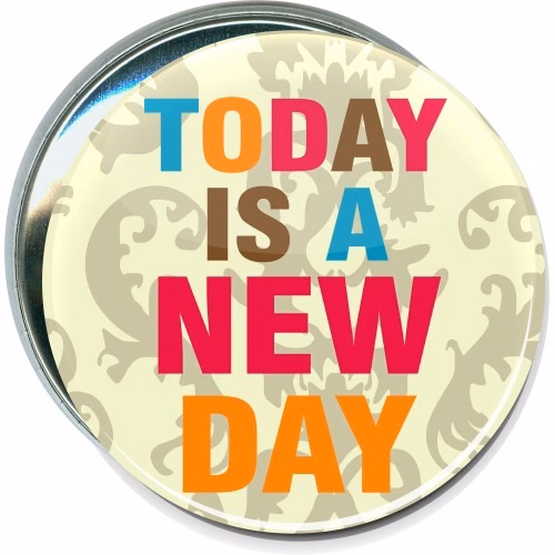Today is a new day, Inspirational Button
