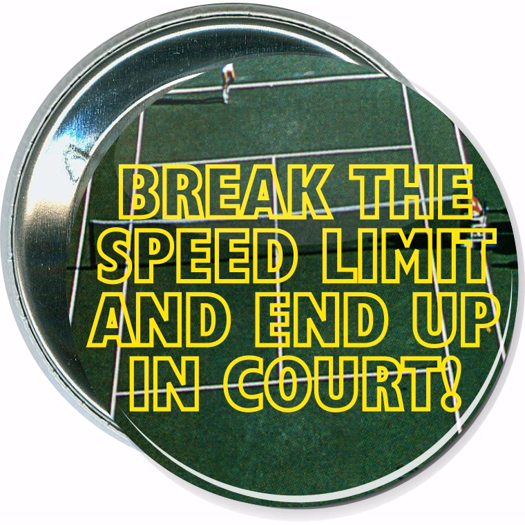 Break the speed limit and end up in court, Tennis Button
