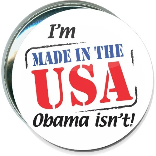 I'm Made in the USA, Obama isn't, Political Button 1