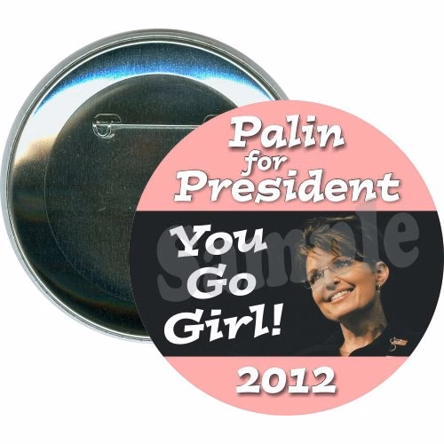 Palin for President 2012 You Go Girl, Political Button
