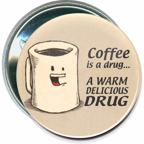 Coffee is a drug, Humorous Button