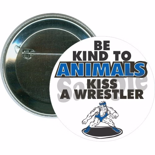 Be kind to animals Kiss a Wrestler, Wrestling Button